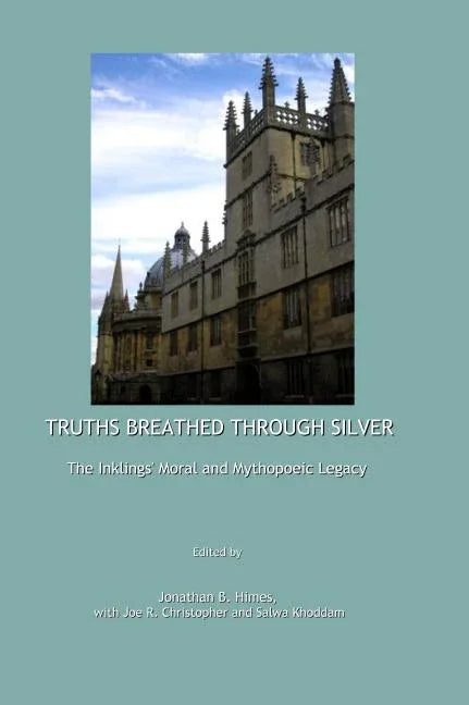Truths Breathed Through Silver: The Inklings' Moral and Mythopoeic Legacy - stevensbooks