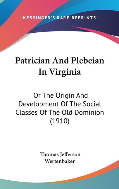 Patrician And Plebeian In Virginia: Or The Origin And Development Of The Social Classes Of The Old Dominion (1910) - Ingram
