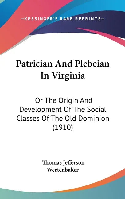 Patrician And Plebeian In Virginia: Or The Origin And Development Of The Social Classes Of The Old Dominion (1910) - stevensbooks