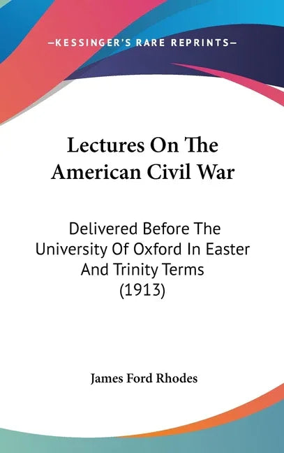 Lectures On The American Civil War: Delivered Before The University Of Oxford In Easter And Trinity Terms (1913) - stevensbooks