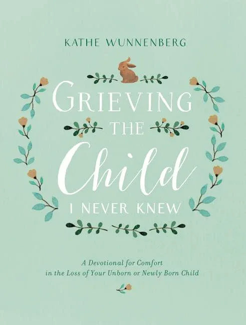 Grieving the Child I Never Knew: A Devotional for Comfort in the Loss of Your Unborn or Newly Born Child - stevensbooks