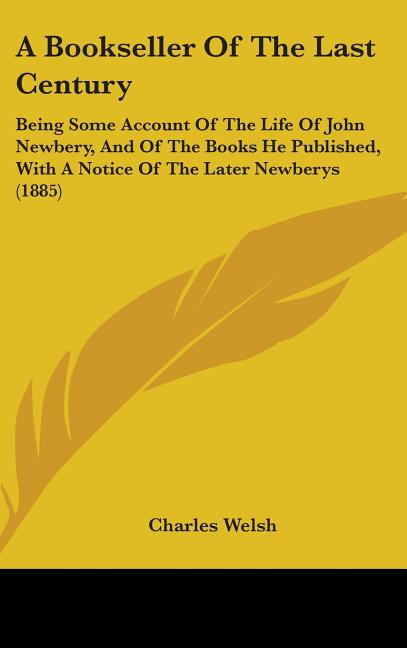 Bookseller Of The Last Century: Being Some Account Of The Life Of John Newbery, And Of The Books He Published, With A Notice Of The Later Newberys (18 - Ingram