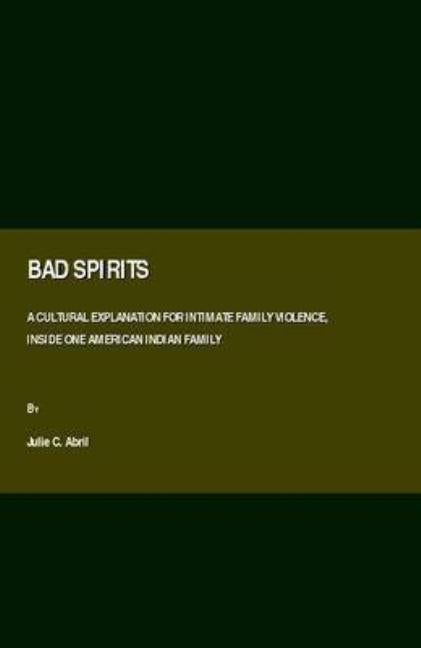 Bad Spirits: A Cultural Explanation for Intimate Family Violence, Inside One American Indian Family - Ingram