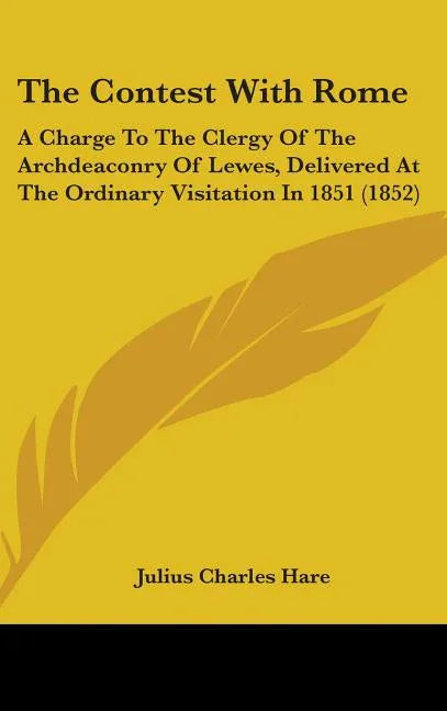 Contest With Rome: A Charge To The Clergy Of The Archdeaconry Of Lewes, Delivered At The Ordinary Visitation In 1851 (1852) - stevensbooks