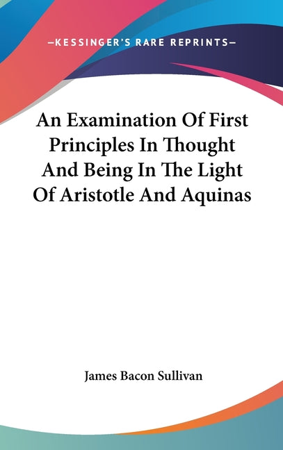 Examination Of First Principles In Thought And Being In The Light Of Aristotle And Aquinas - Ingram