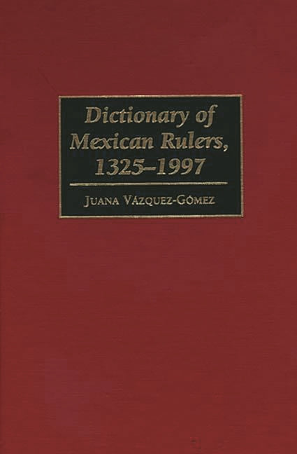 Dictionary of Mexican Rulers, 1325-1997 - Ingram