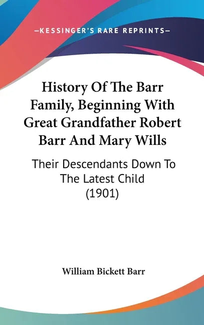 History Of The Barr Family, Beginning With Great Grandfather Robert Barr And Mary Wills: Their Descendants Down To The Latest Child (1901) - stevensbooks