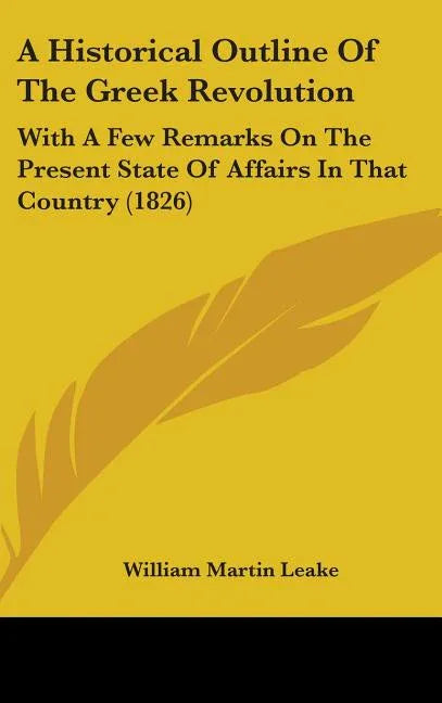 Historical Outline Of The Greek Revolution: With A Few Remarks On The Present State Of Affairs In That Country (1826) - stevensbooks
