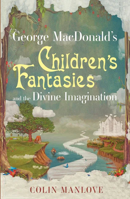 George Macdonald's Children's Fantasies and the Divine Imagination - stevensbooks