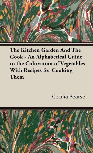 Kitchen Garden And The Cook - An Alphabetical Guide to the Cultivation of Vegetables With Recipes for Cooking Them - stevensbooks