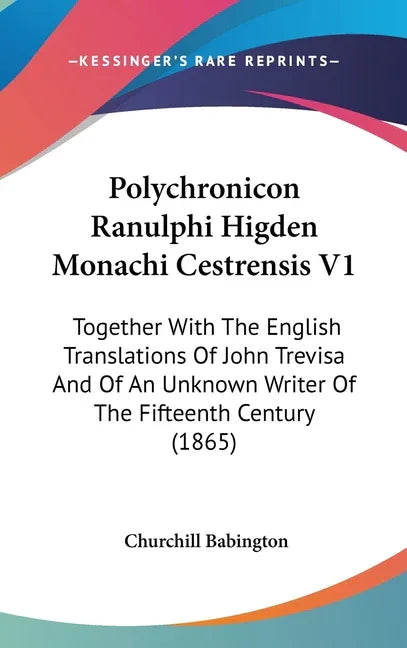 Polychronicon Ranulphi Higden Monachi Cestrensis V1: Together With The English Translations Of John Trevisa And Of An Unknown Writer Of The Fifteenth - stevensbooks