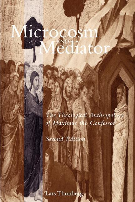Microcosm and Mediator: The Theological Anthropology of Maximus the Confessor - stevensbooks