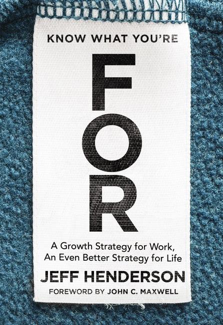 Know What You're for: A Growth Strategy for Work, an Even Better Strategy for Life - stevensbooks
