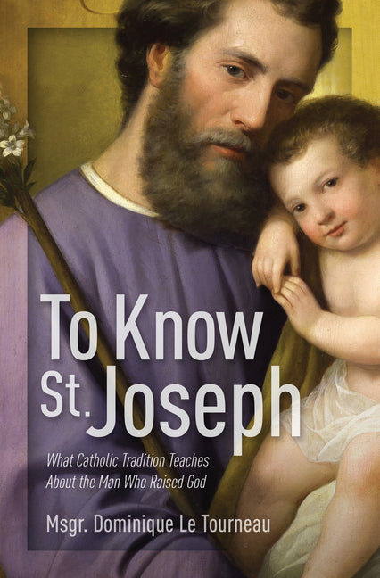 To Know St. Joseph: What Catholic Tradition Teaches about the Man Who Raised God - Ingram