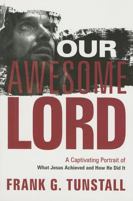 Our Awesome Lord: A Captivating Portrait of What Jesus Achieved and How He Did It - stevensbooks
