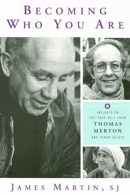 Becoming Who You Are: Insights on the True Self from Thomas Merton and Other Saints - stevensbooks
