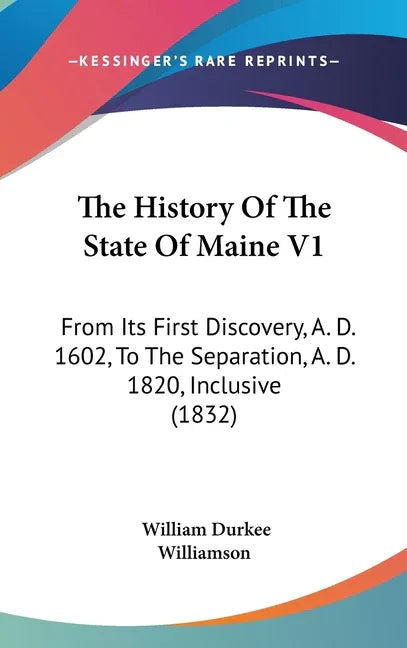 History Of The State Of Maine V1: From Its First Discovery, A. D. 1602, To The Separation, A. D. 1820, Inclusive (1832) - stevensbooks