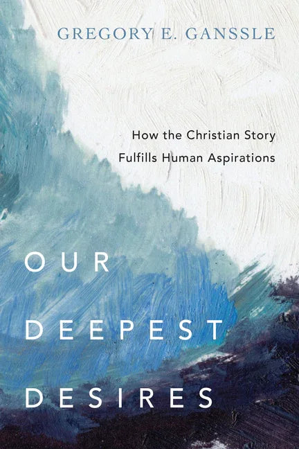 Our Deepest Desires: How the Christian Story Fulfills Human Aspirations - stevensbooks
