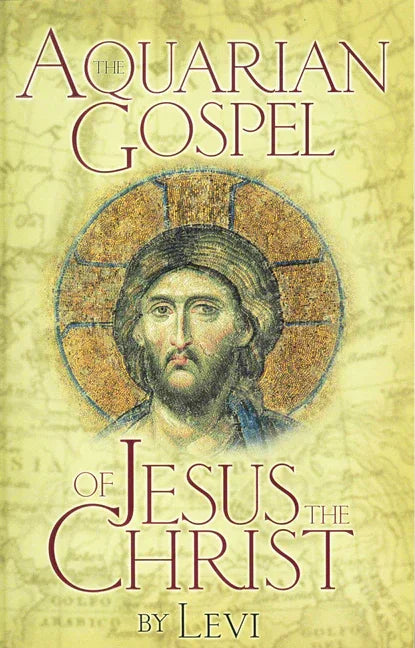 Aquarian Gospel of Jesus the Christ: The Philosophic and Practical Basis of the Church Universal and World Religion of the Aquarian Age; Transcribed f - stevensbooks