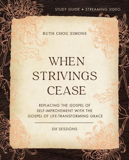 When Strivings Cease Bible Study Guide Plus Streaming Video: Replacing the Gospel of Self-Improvement with the Gospel of Life-Transforming Grace - stevensbooks