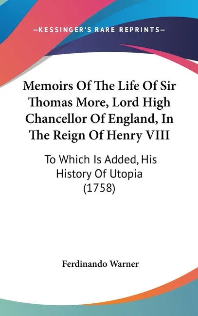 Memoirs Of The Life Of Sir Thomas More, Lord High Chancellor Of England, In The Reign Of Henry VIII: To Which Is Added, His History Of Utopia (1758) - stevensbooks