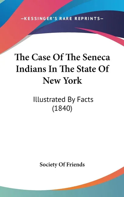 Case Of The Seneca Indians In The State Of New York: Illustrated By Facts (1840) - stevensbooks