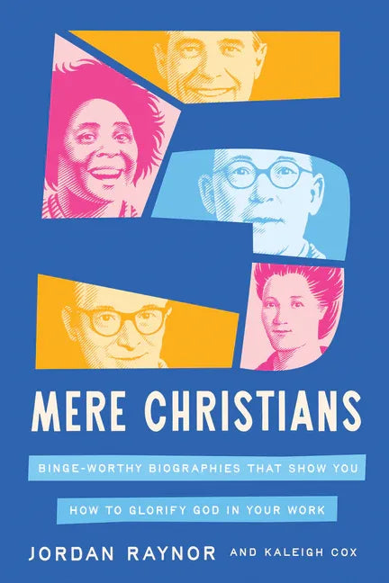 Five Mere Christians: Binge-Worthy Biographies That Show You How to Glorify God in Your Work - stevensbooks