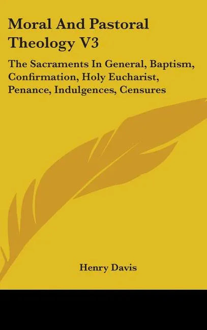 Moral And Pastoral Theology V3: The Sacraments In General, Baptism, Confirmation, Holy Eucharist, Penance, Indulgences, Censures - stevensbooks
