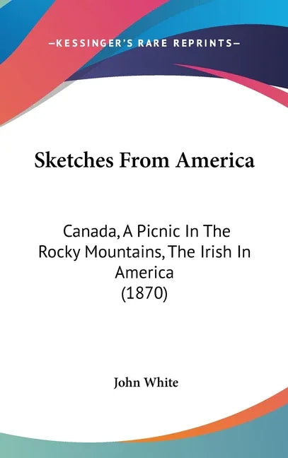 Sketches From America: Canada, A Picnic In The Rocky Mountains, The Irish In America (1870) - stevensbooks