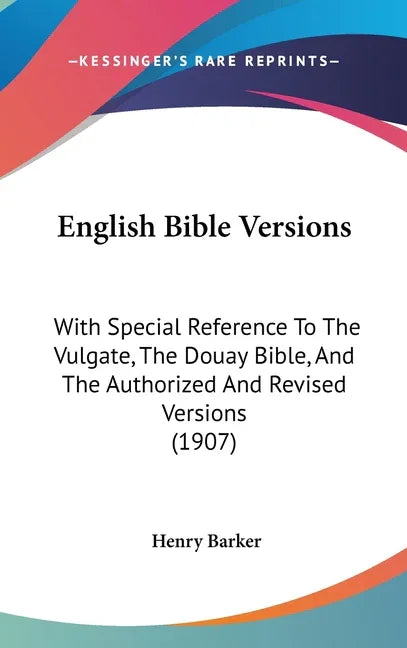 English Bible Versions: With Special Reference To The Vulgate, The Douay Bible, And The Authorized And Revised Versions (1907) - stevensbooks