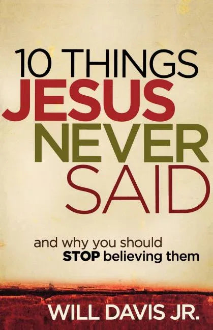 10 Things Jesus Never Said: And Why You Should Stop Believing Them - stevensbooks