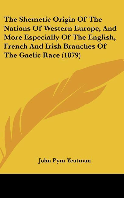 Shemetic Origin Of The Nations Of Western Europe, And More Especially Of The English, French And Irish Branches Of The Gaelic Race (1879) - stevensbooks