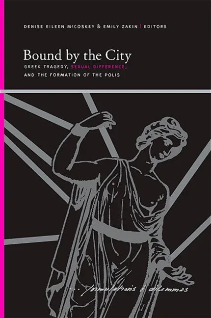 Bound by the City: Greek Tragedy, Sexual Difference, and the Formation of the Polis - stevensbooks