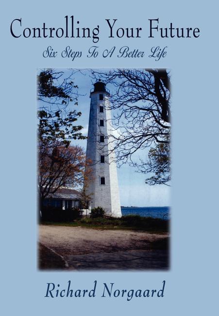 Controlling Your Future: Six Steps To A Better Life - Ingram