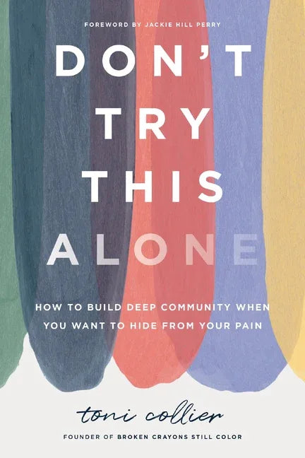 Don't Try This Alone: How to Build Deep Community When You Want to Hide from Your Pain - stevensbooks