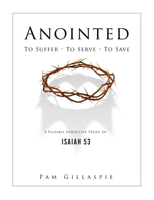 Anointed: To Suffer, To Serve, To Save: A Flexible Inductive Study of Isaiah 53 - stevensbooks