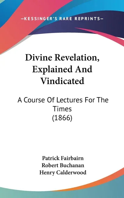 Divine Revelation, Explained And Vindicated: A Course Of Lectures For The Times (1866) - stevensbooks