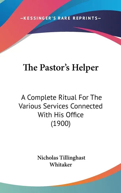Pastor's Helper: A Complete Ritual For The Various Services Connected With His Office (1900) - stevensbooks