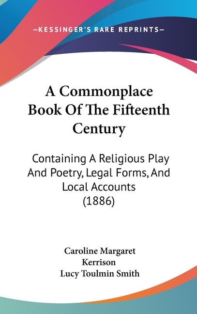 Commonplace Book Of The Fifteenth Century: Containing A Religious Play And Poetry, Legal Forms, And Local Accounts (1886) - Ingram