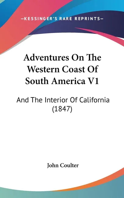 Adventures On The Western Coast Of South America V1: And The Interior Of California (1847) - stevensbooks