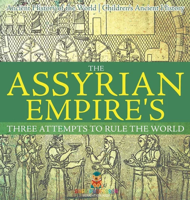 Assyrian Empire's Three Attempts to Rule the World: Ancient History of the World Children's Ancient History - stevensbooks