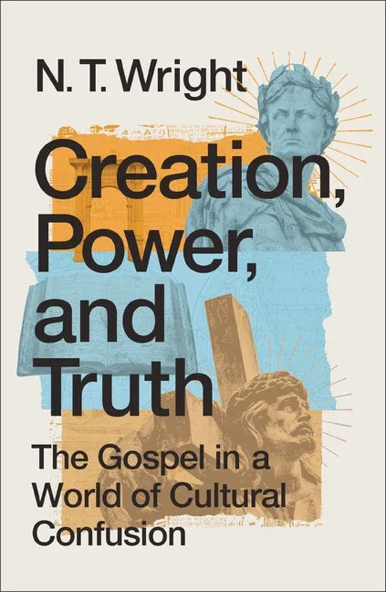 Creation, Power, and Truth: The Gospel in a World of Cultural Confusion - stevensbooks