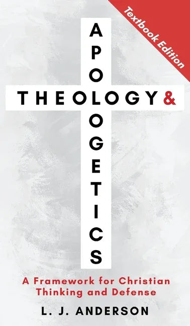 Theology and Apologetics: A Framework for Christian Thinking and Defense (Textbook) - stevensbooks