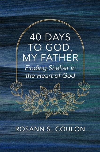 40 Days to God, My Father: Finding Shelter in the Heart of God - stevensbooks