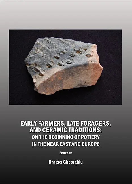 Early Farmers, Late Foragers, and Ceramic Traditions: On the Beginning of Pottery in the Near East and Europe - stevensbooks