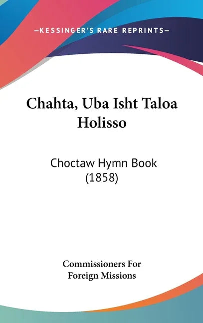 Chahta, Uba Isht Taloa Holisso: Choctaw Hymn Book (1858) - stevensbooks