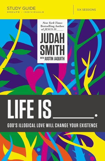 Life Is _____ Bible Study Guide: God's Illogical Love Will Change Your Existence - stevensbooks