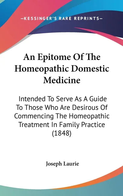 Epitome Of The Homeopathic Domestic Medicine: Intended To Serve As A Guide To Those Who Are Desirous Of Commencing The Homeopathic Treatment In Family - stevensbooks
