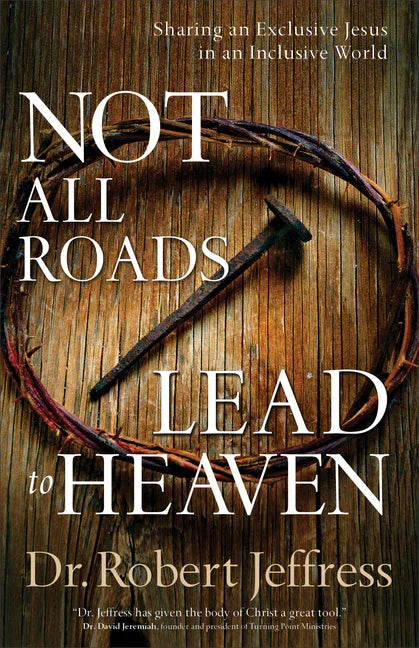 Not All Roads Lead to Heaven: Sharing an Exclusive Jesus in an Inclusive World - stevensbooks