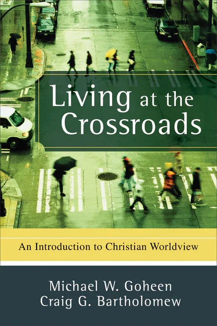 Living at the Crossroads: An Introduction to Christian Worldview - stevensbooks